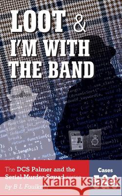 Loot & I'm With The Band: The DCS Palmer and the Serial Murder Squad series by B L Faulkner. Cases 5 & 6. B. L. Faulkner 9781999764005 1946