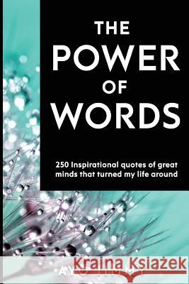 The Power of Words: 250 inspirational quotes of great minds that turned my life around Jimmy, Ayo 9781999768508