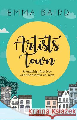 Artists Town: Friendship, first love and the secrets we keep Emma Baird 9781999773823