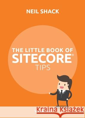 The Little Book of Sitecore(R) Tips: Volume 3 Neil P. Shack 9781999774042 Ethisys Ltd