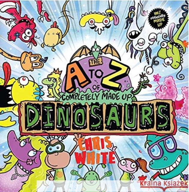 The A-Z of Completely Made Up Dinosaurs Chris White   9781999774929 Caboodle Books Limited
