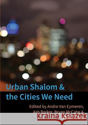 Urban Shalom and the Cities We Need Andre Van Eymeren, Ash Barker, Chris Elisara 9781999779894 Urban Shalom Publishing