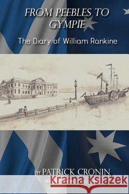 From Peebles to Gympie: The Diary of William Rankine Mr Patrick C. Cronin MS Ellie Cronin 9781999784904 Woohoopublishing