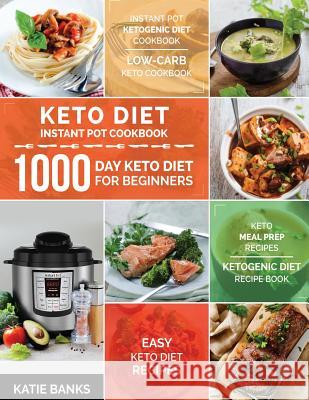 Keto Diet Instant Pot Cookbook: 1000 Day Keto Diet for Beginners: Instant Pot Ketogenic Diet Cookbook: Low-Carb Keto Cookbook: Easy Keto Diet Recipes: Katie Banks 9781999787349 Worldgoodfoods