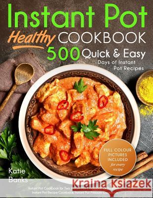 Instant Pot Cookbook: Healthy 500 Quick & Easy Days of Instant Pot Recipes: Instant Pot Cookbook for Two: Instant Pot Cookbook for Beginners Katie Banks 9781999787387 Worldgoodfoods
