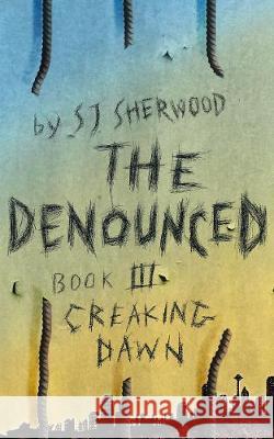 The Denounced: Book 3 Creaking Dawn S. J. Sherwood 9781999792954 Blue Ned Ltd