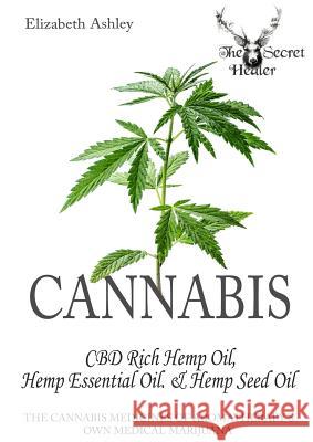 Cannabis: High CBD Hemp, Hemp Essential Oil and Hemp Seed Oil: The Cannabis Medicines of Aromatherapy's Own Medical Marijuana Elizabeth Ashley Robert Elsmore 9781999802004 Secret Healer