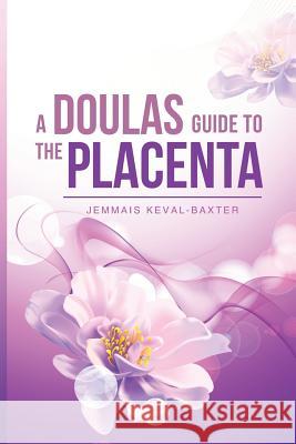 A Doula's guide to the Placenta Keval-Baxter, Jemmais 9781999807153