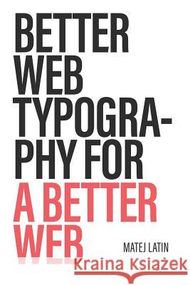 Better Web Typography for a Better Web Latin, Matej 9781999809522 Blurb