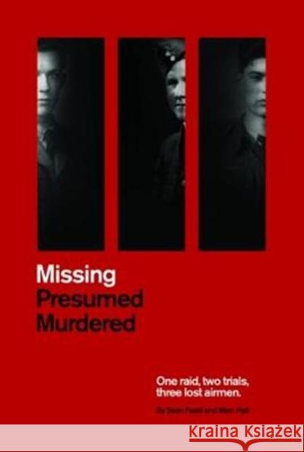 Missing Presumed Murdered: One Raid, Two Trials, Three Lost Airmen Sean Feast Marc Hall 9781999812850