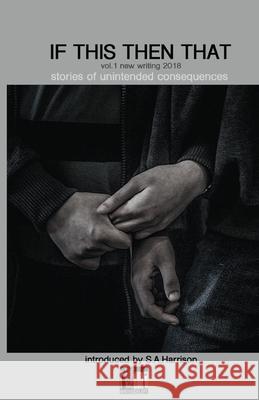 If This Then That: Stories of Unintended Consequences Gareth Cadwallader S. A. Finlay Robert Golden 9781999818142 Writesideleft Ltd