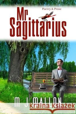 Mr. Sagittarius: Poetry and Prose M. J. Mallon Alex Marlowe M. J. Mallon 9781999822446 Kyrosmagica Publishing