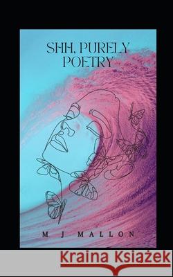 Shh, Purely Poetry: Sensual, Love and Relationship Poems M. J. Mallon 9781999822484 Kyrosmagica Publishing