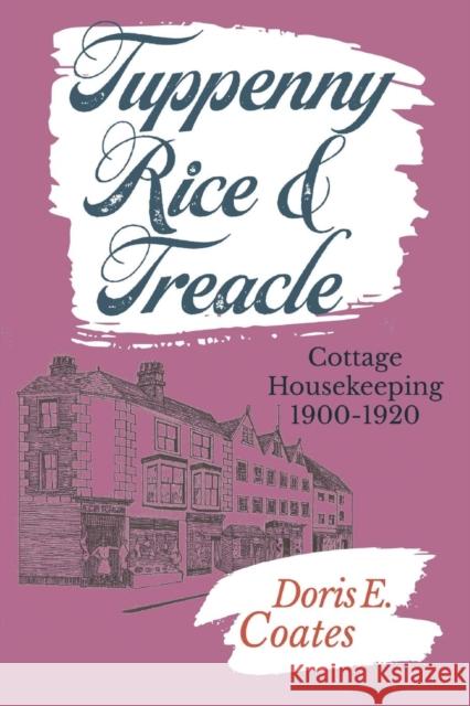 Tuppenny Rice and Treacle: Cottage Housekeeping 1900-1920 Doris E Coates, Professor Richard Coates (University of the West of England) 9781999823603 Harpsden Press