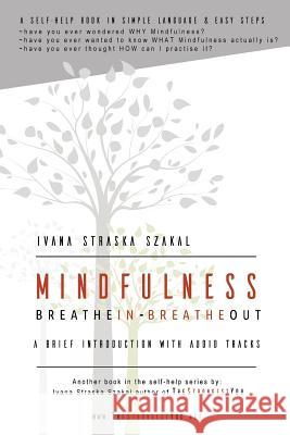 MINDFULNESS BREATHE IN - BREATHE OUT: A brief introduction with audio tracks IVANA STRASKA SZAKAL 9781999826628 Ivana