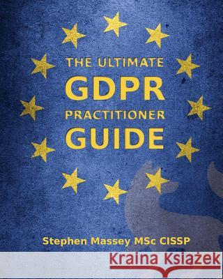 The Ultimate GDPR Practitioner Guide: Demystifying Privacy & Data Protection Massey, Stephen R. 9781999827205 Stephen Massey
