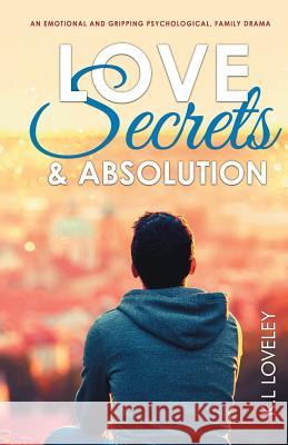 Love, Secrets, and Absolution: An emotional and gripping psychological, family drama K.L Loveley 9781999829407 Globeflower Books