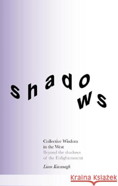 Collective Wisdom in the West: Beyond the shadows of the Enlightenment Liam Kavanagh 9781999836818 Perspectiva