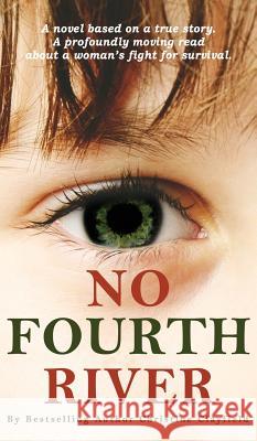 No Fourth River. A Novel Based on a True Story. A profoundly moving read about a woman's fight for survival. Christine Clayfield 9781999840969 Rasc Publishing