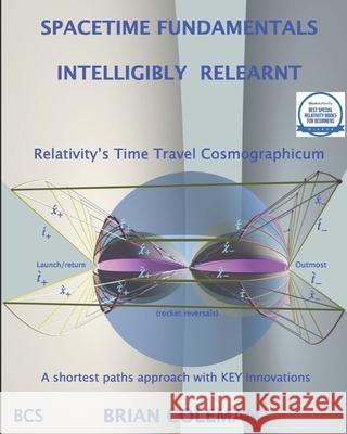 Spacetime Fundamentals Intelligibly (Re)Learnt: Special Relativity's Cosmographicum Brian Coleman 9781999841010 BCS, the Chartered Institute for IT