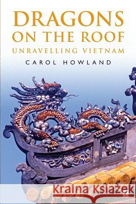 Dragons on the Roof: Unravelling Vietnam Carol Howland 9781999843601 Mynah Bird Books