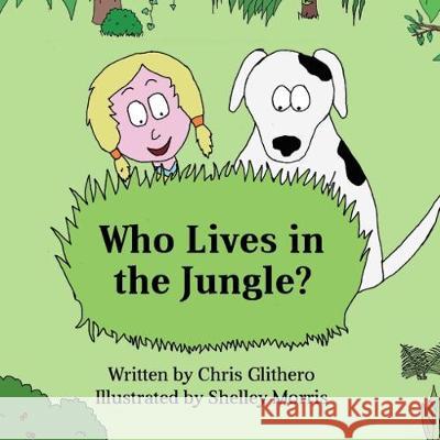 Who Lives in the Jungle? Chris Glithero Shelley Morris 9781999843908 Chris Glithero