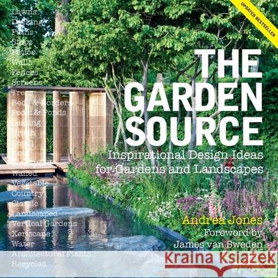 The Garden Source: Inspirational Design Ideas for Gardens and Landscapes Jones, Andrea|||Sweden, James van 9781999858308