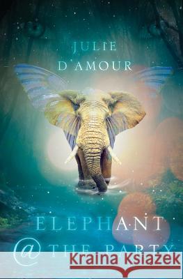 Elephant @ the Party Julie D'Amour 9781999858605 What the Dickens Books