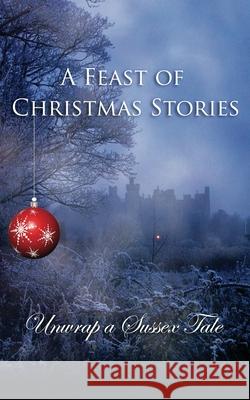 A Feast of Christmas Stories: Unwrap a Sussex Tale Rosemary Noble, Patricia Feinberg Stoner, Julia MacFarlane 9781999864453 Chichester Publishing