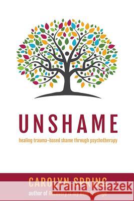 Unshame: Healing trauma-based shame through psychotherapy Carolyn Spring 9781999864613 Pods Trauma Training Ltd