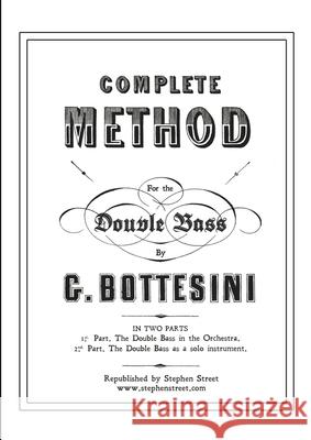 Complete Method for the Contre-Basse (Double Bass): Giovanni Bottesini Bottesini, Giovanni 9781999866457 WWW.Stephenstreet.com