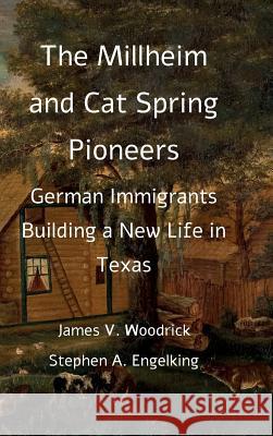 The Millheim and Cat Spring Pioneers: German Immigrants Building a New Life in Texas James V. Woodrick Stephen A. Engelking 9781999869120 Hugh & Helene Schonfield World Service Trust