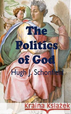 The Politics of God Hugh J. Schonfield 9781999869168 Hugh & Helene Schonfield World Service Trust