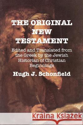 The Original New Testament: Edited and Translated from the Greek by the Jewish Historian of Christian Beginnings Hugh J. Schonfield Stephen A. Engelking 9781999869199 Hugh & Helene Schonfield World Service Trust