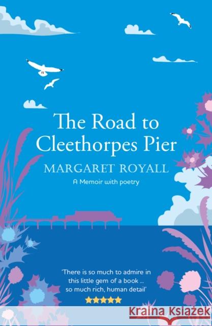 The Road to Cleethorpes Pier: A 'beautiful, thoughtful' memoir with poetry Margaret Royall   9781999870577 Crumps Barn Studio LLP