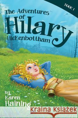 The Adventures of Hilary Hickenbottham Karen Haining Alison Carson Rowin Agarao 9781999873608 Karen Haining