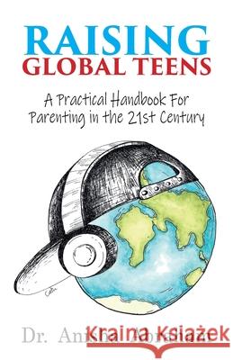 Raising Global Teens: A Practical Handbook for Parenting in the 21st Century Anisha Abraham 9781999880842