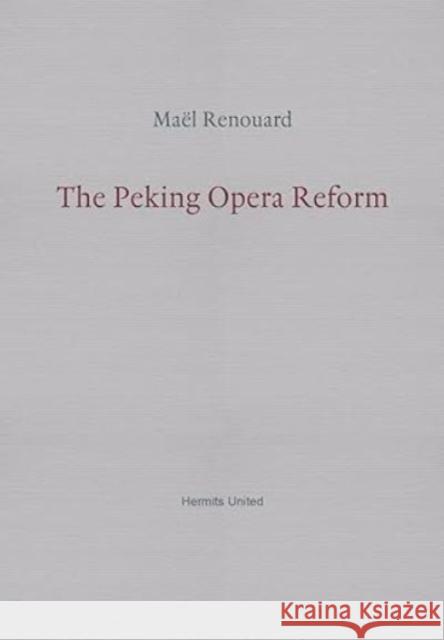 The Peking Opera Reform Mael Renouard 9781999883386