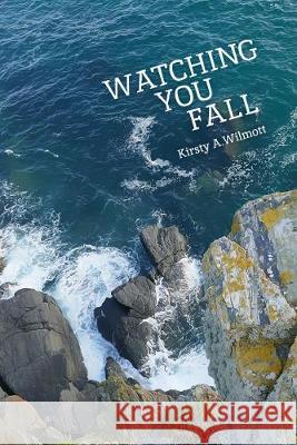 Watching You Fall Kirsty A. Wilmott 9781999884239