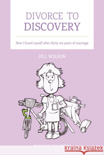 Divorce to Discovery: How I found myself after 36 years of marriage Jill Wilson 9781999884246