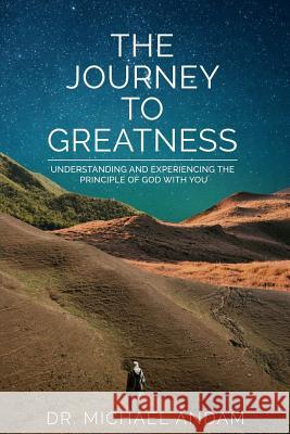 The Journey to Greatness: Understanding and experiencing the principle of God with you. Andam, Michael 9781999884604 978-1-9998846-0-4