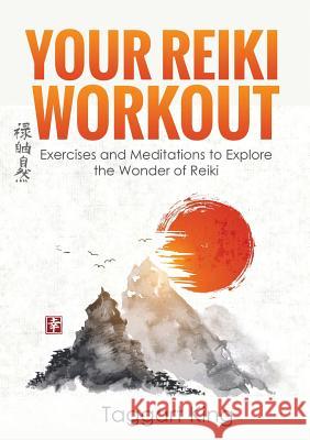 Your Reiki Workout: Exercises and Meditations to Experience the Wonder of Reiki Healing Taggart W King 9781999885229 Pinchbeck Press