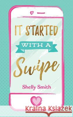 It Started With A Swipe Smith, Shelly 9781999889203