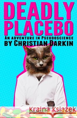 Deadly Placebo: An Adventure In Pseudoscience Christian Darkin 9781999893026