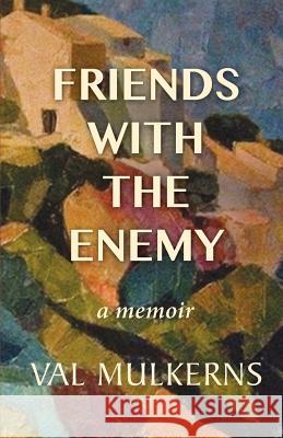 Friends With The Enemy: a memoir Val Mulkerns 9781999907532