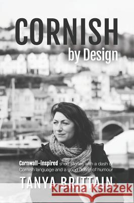 Cornish by Design: Cornwall-inspired short stories with a dash of Cornish language and a good dollop of humour Tanya Brittain   9781999912482 Trelawny's Reach
