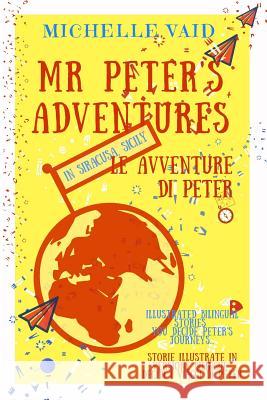 MR Peter's Adventures in Siracusa, Sicily.: Le Avventure Di Peter a Siracusa, Sicilia. Michelle Vaid Paola Tusa 9781999919405 Life: Work in Progress...