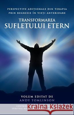 Transformarea sufletului etern: Perspective adiționale din terapia prin regresie în vieți anterioare Tomlinson, Andy 9781999923204