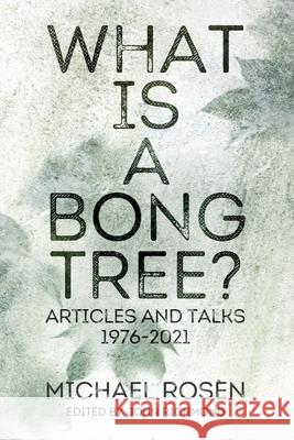 What is a Bong Tree?: Articles and Talks 1976-2021 Michael Rosen John Richmond 9781999923860 Michael Rosen