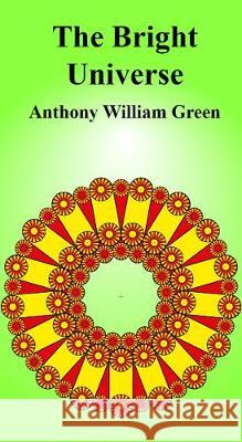 The Bright Universe Anthony William Green 9781999925420 Anthony William Green T/A Cleversticks